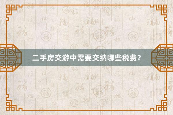 二手房交游中需要交纳哪些税费？